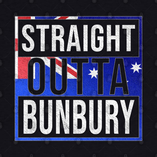 Straight Outta Bunbury - Gift for Australian From Bunbury in Western Australia Australia by Country Flags